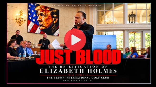 Just Blood: The Re-Litigation of Elizabeth Holmes. From Ryan "Egypt" ElHosseiny. Trial filmed at the Trump International Golf Club, West Palm Beach, FL